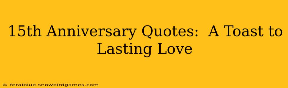 15th Anniversary Quotes:  A Toast to Lasting Love
