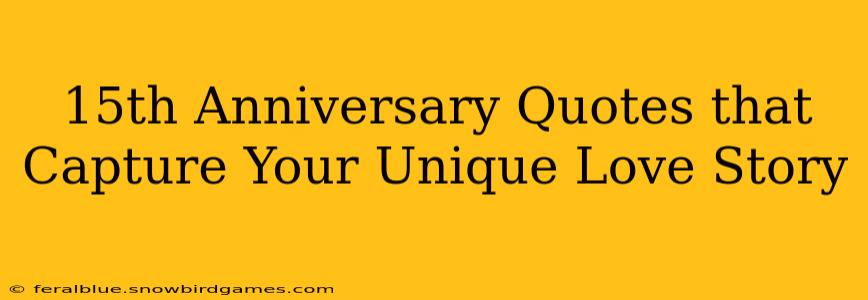 15th Anniversary Quotes that Capture Your Unique Love Story