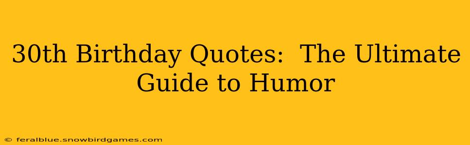 30th Birthday Quotes:  The Ultimate Guide to Humor