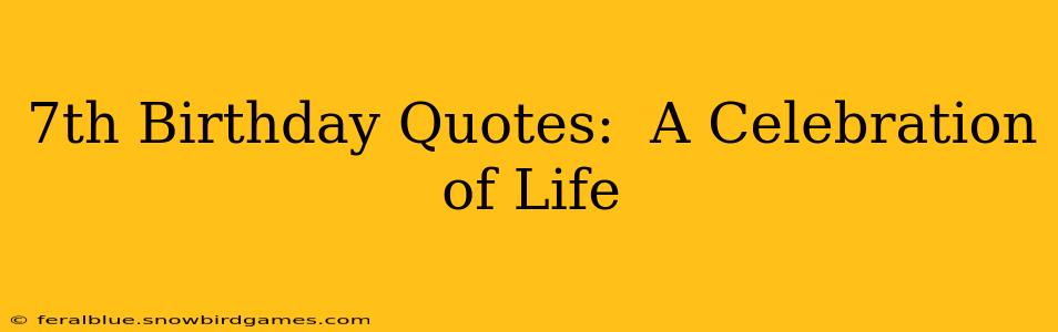 7th Birthday Quotes:  A Celebration of Life