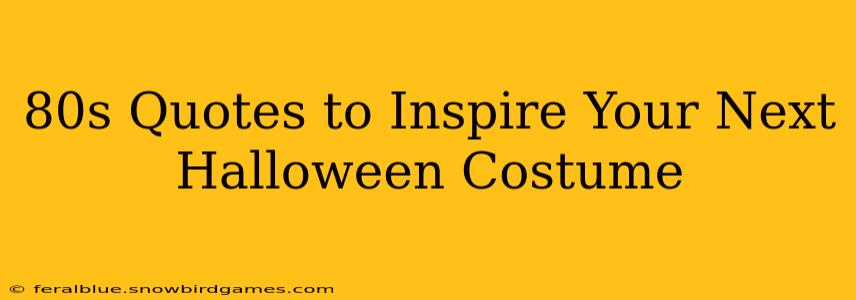80s Quotes to Inspire Your Next Halloween Costume