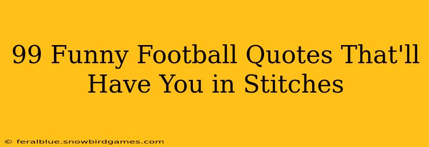 99 Funny Football Quotes That'll Have You in Stitches