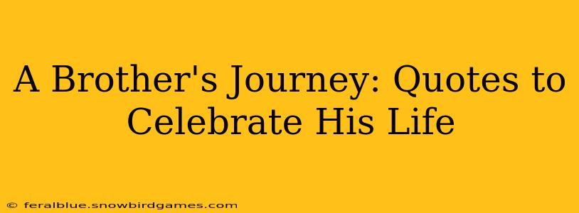 A Brother's Journey: Quotes to Celebrate His Life