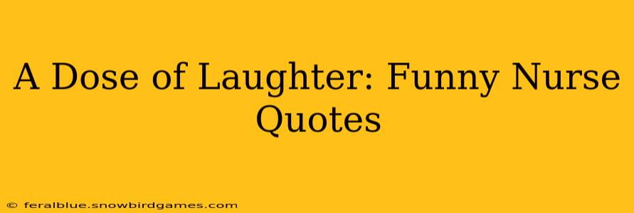 A Dose of Laughter: Funny Nurse Quotes
