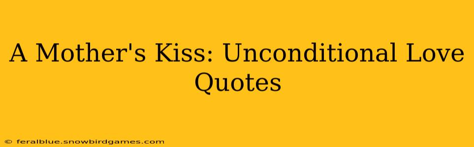A Mother's Kiss: Unconditional Love Quotes