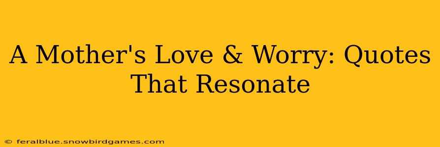 A Mother's Love & Worry: Quotes That Resonate