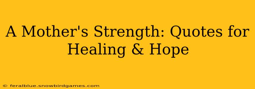 A Mother's Strength: Quotes for Healing & Hope