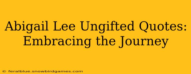 Abigail Lee Ungifted Quotes: Embracing the Journey