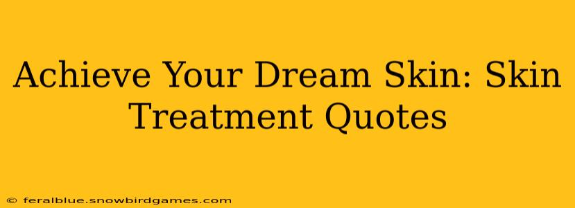 Achieve Your Dream Skin: Skin Treatment Quotes