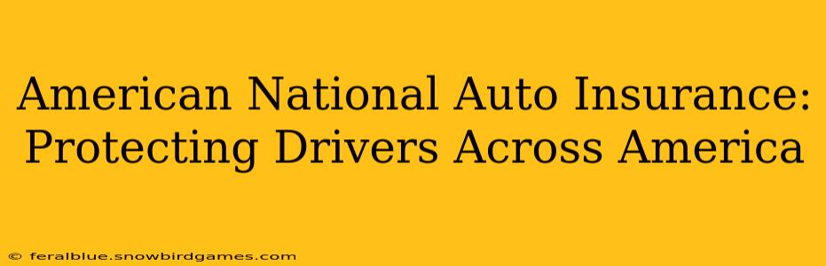 American National Auto Insurance:  Protecting Drivers Across America