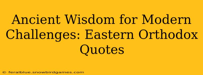 Ancient Wisdom for Modern Challenges: Eastern Orthodox Quotes