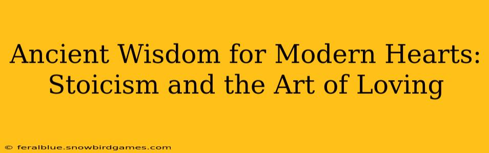 Ancient Wisdom for Modern Hearts: Stoicism and the Art of Loving