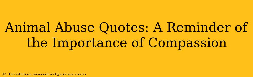 Animal Abuse Quotes: A Reminder of the Importance of Compassion