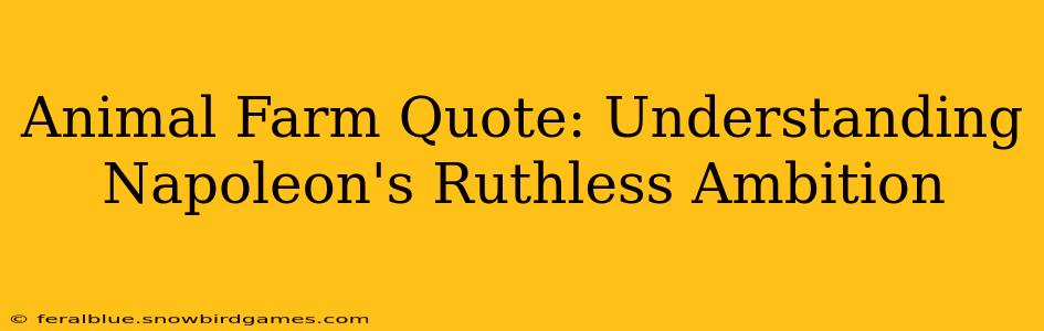 Animal Farm Quote: Understanding Napoleon's Ruthless Ambition