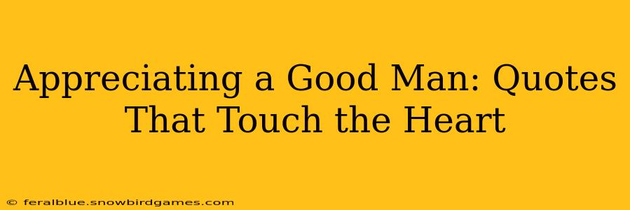 Appreciating a Good Man: Quotes That Touch the Heart