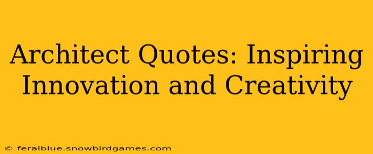 Architect Quotes: Inspiring Innovation and Creativity