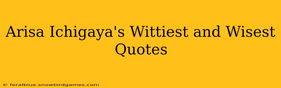 Arisa Ichigaya's Wittiest and Wisest Quotes