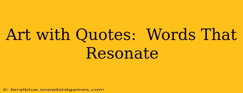 Art with Quotes:  Words That Resonate