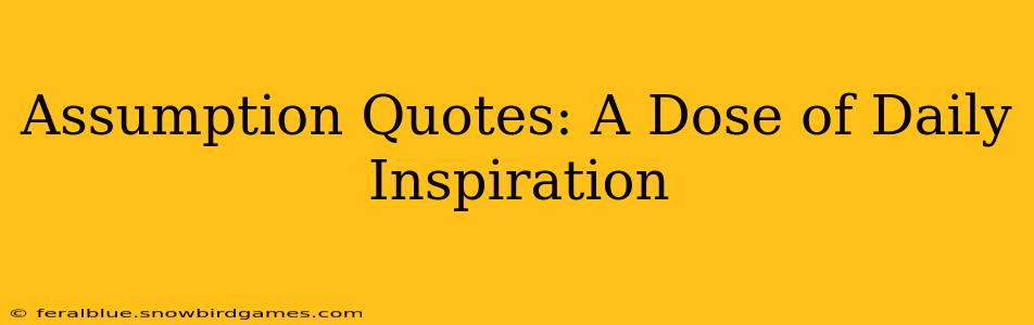 Assumption Quotes: A Dose of Daily Inspiration