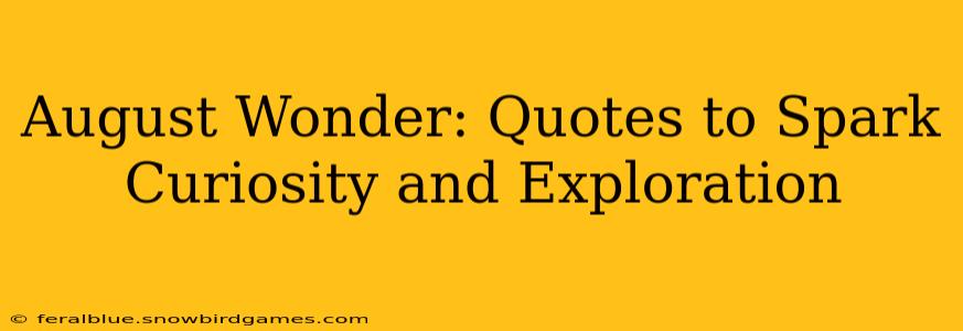 August Wonder: Quotes to Spark Curiosity and Exploration