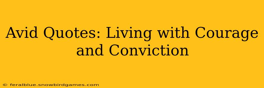 Avid Quotes: Living with Courage and Conviction