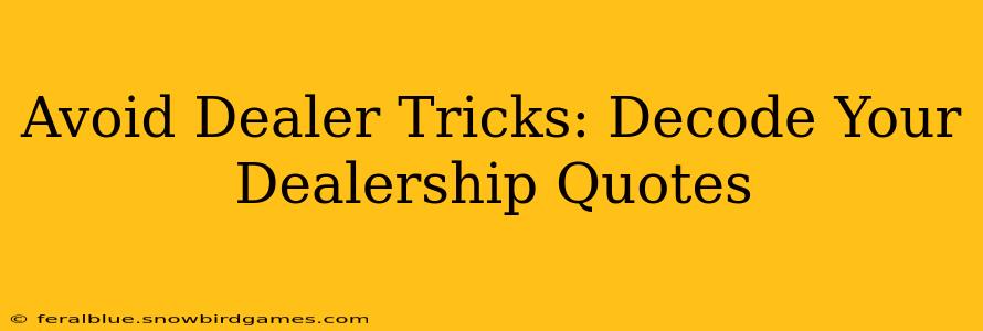 Avoid Dealer Tricks: Decode Your Dealership Quotes