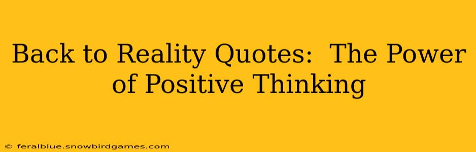 Back to Reality Quotes:  The Power of Positive Thinking