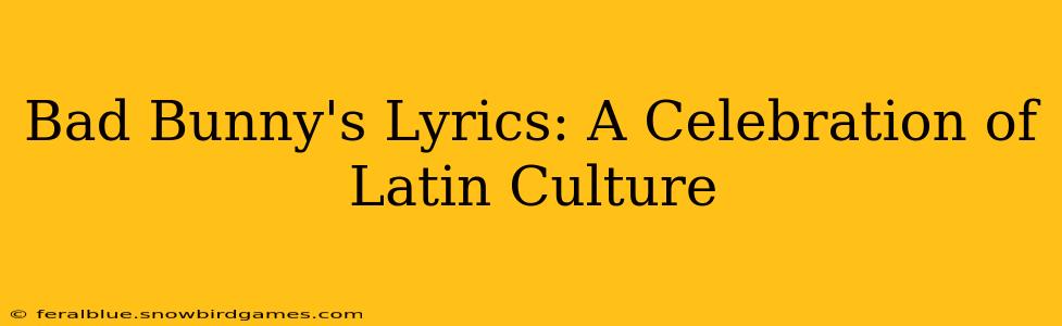 Bad Bunny's Lyrics: A Celebration of Latin Culture