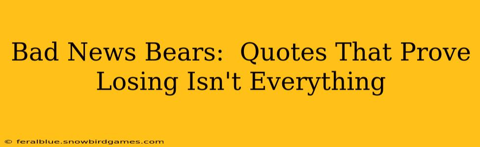 Bad News Bears:  Quotes That Prove Losing Isn't Everything