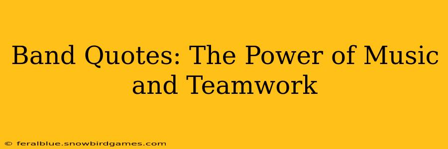 Band Quotes: The Power of Music and Teamwork