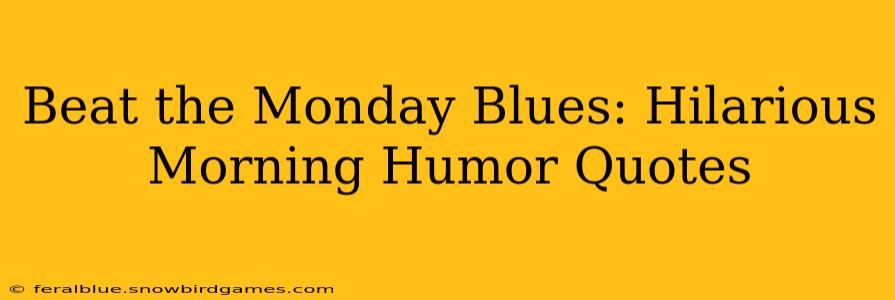 Beat the Monday Blues: Hilarious Morning Humor Quotes