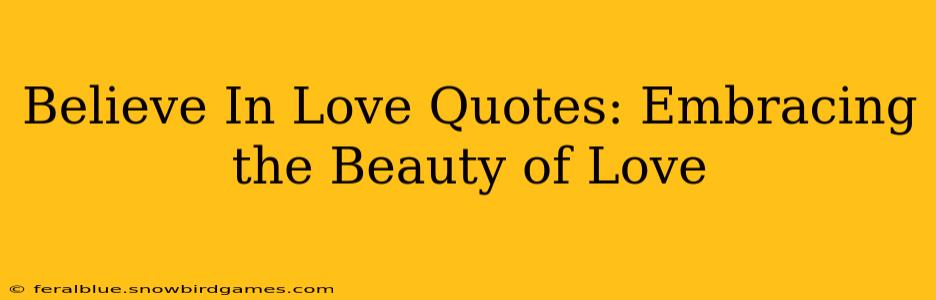 Believe In Love Quotes: Embracing the Beauty of Love