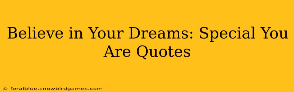 Believe in Your Dreams: Special You Are Quotes