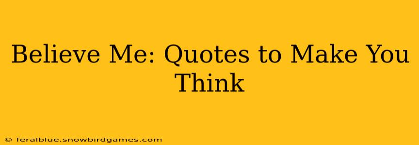 Believe Me: Quotes to Make You Think