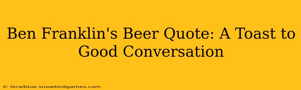 Ben Franklin's Beer Quote: A Toast to Good Conversation