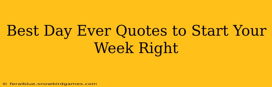 Best Day Ever Quotes to Start Your Week Right