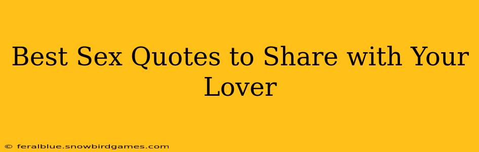Best Sex Quotes to Share with Your Lover Best Sex Quotes to Share with Your Lover
