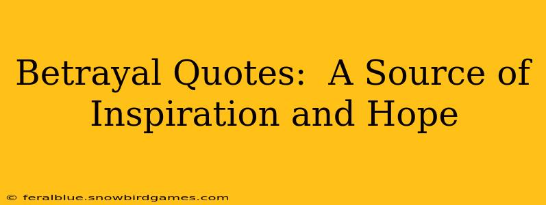 Betrayal Quotes:  A Source of Inspiration and Hope