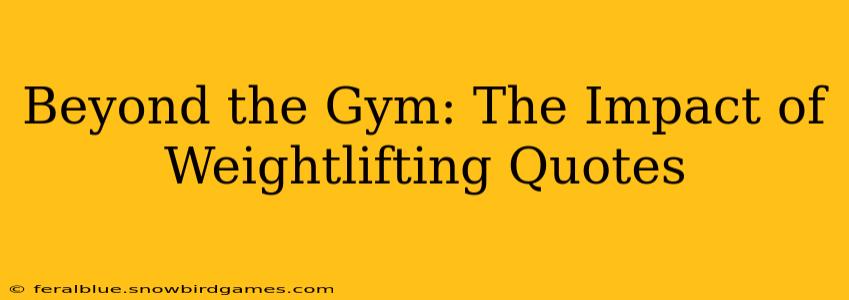 Beyond the Gym: The Impact of Weightlifting Quotes