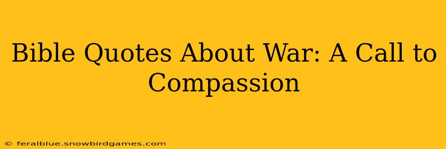 Bible Quotes About War: A Call to Compassion