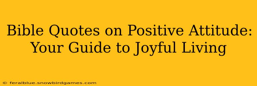 Bible Quotes on Positive Attitude: Your Guide to Joyful Living