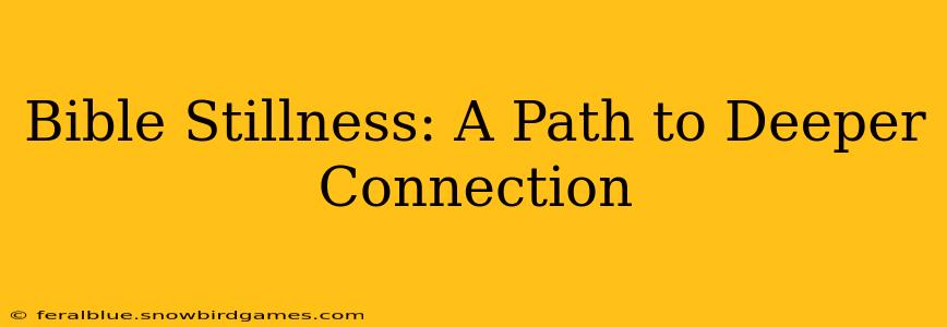 Bible Stillness: A Path to Deeper Connection