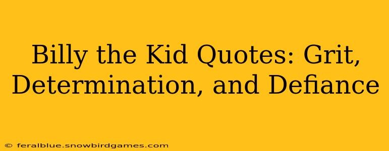 Billy the Kid Quotes: Grit, Determination, and Defiance
