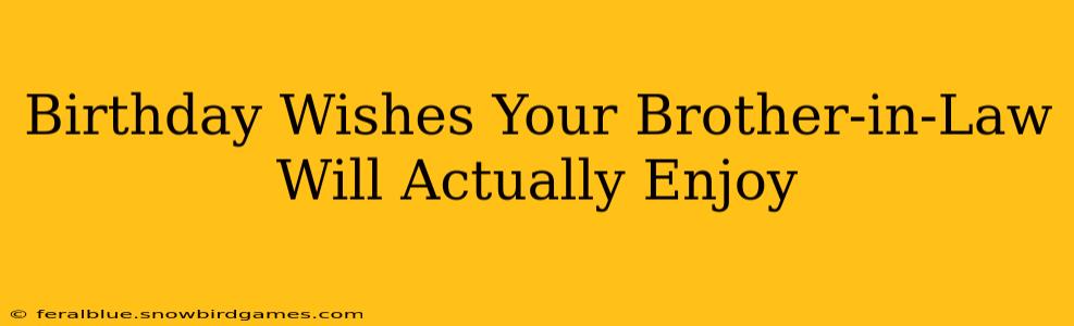 Birthday Wishes Your Brother-in-Law Will Actually Enjoy