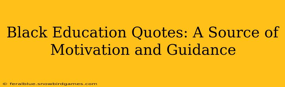 Black Education Quotes: A Source of Motivation and Guidance
