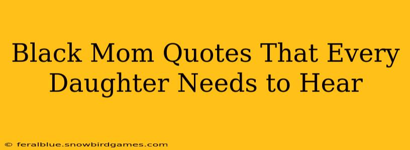 Black Mom Quotes That Every Daughter Needs to Hear