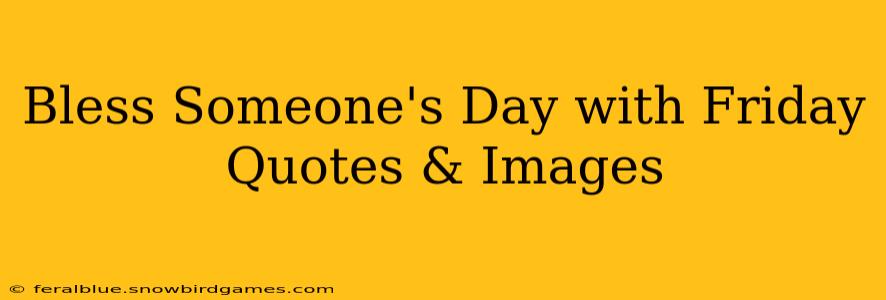 Bless Someone's Day with Friday Quotes & Images
