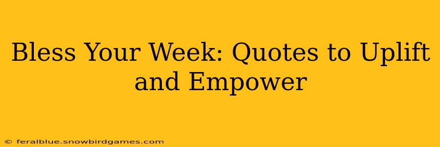 Bless Your Week: Quotes to Uplift and Empower