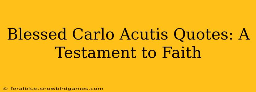 Blessed Carlo Acutis Quotes: A Testament to Faith