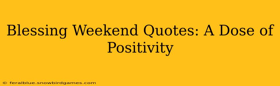 Blessing Weekend Quotes: A Dose of Positivity